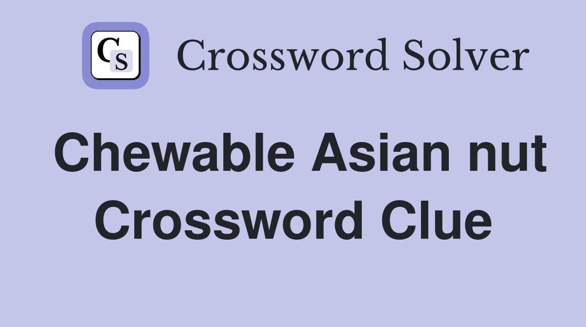 Chewable Asian nut Crossword Clue