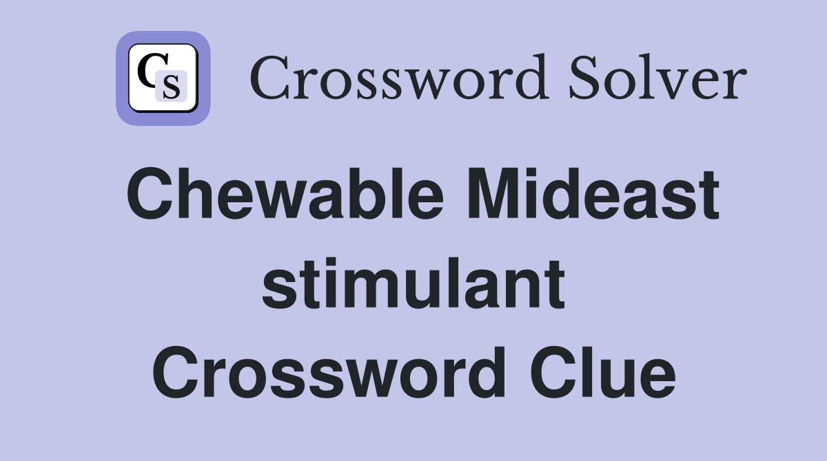 Chewable Mideast stimulant Crossword Clue