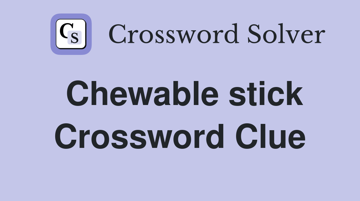 Chewable stick Crossword Clue