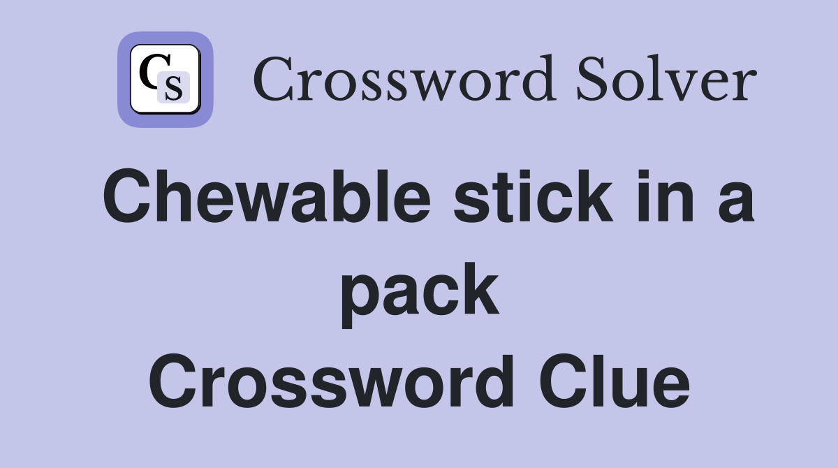 Chewable stick in a pack Crossword Clue