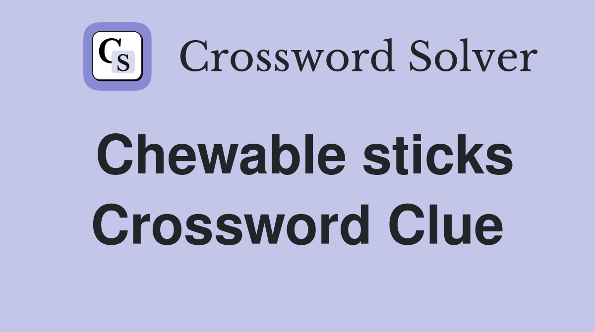 Chewable sticks Crossword Clue
