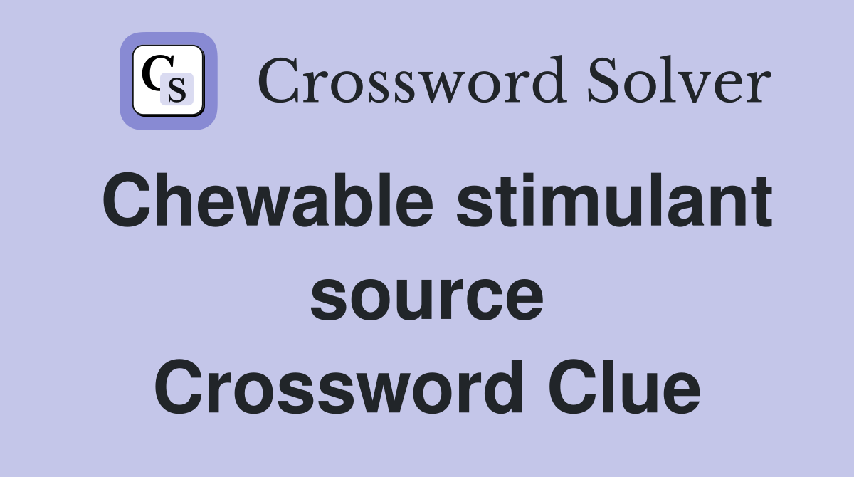 Chewable stimulant source Crossword Clue