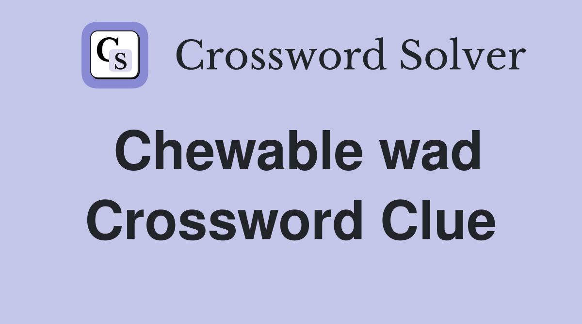 Chewable wad Crossword Clue