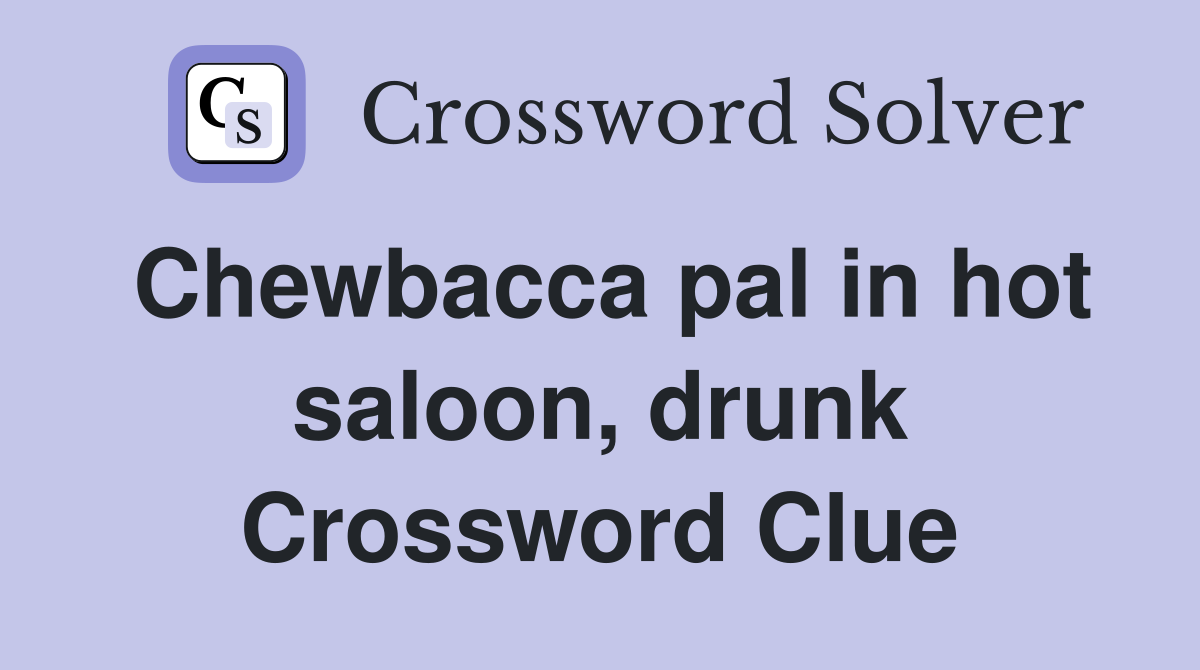 Chewbacca pal in hot saloon, drunk Crossword Clue