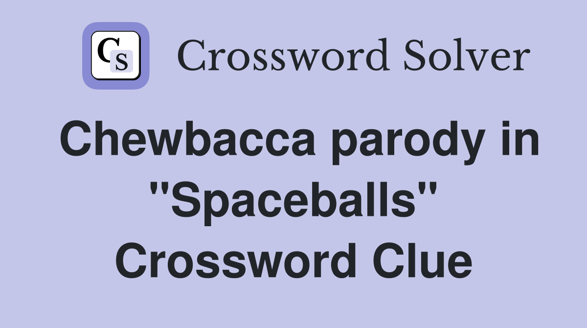Chewbacca parody in "Spaceballs" Crossword Clue