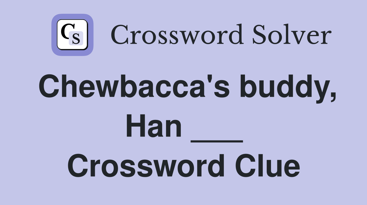 Chewbacca's buddy, Han ___ Crossword Clue