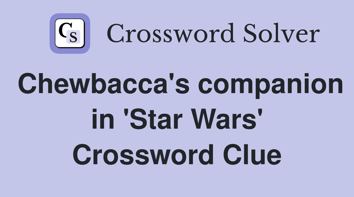 Chewbacca's companion in 'Star Wars' Crossword Clue