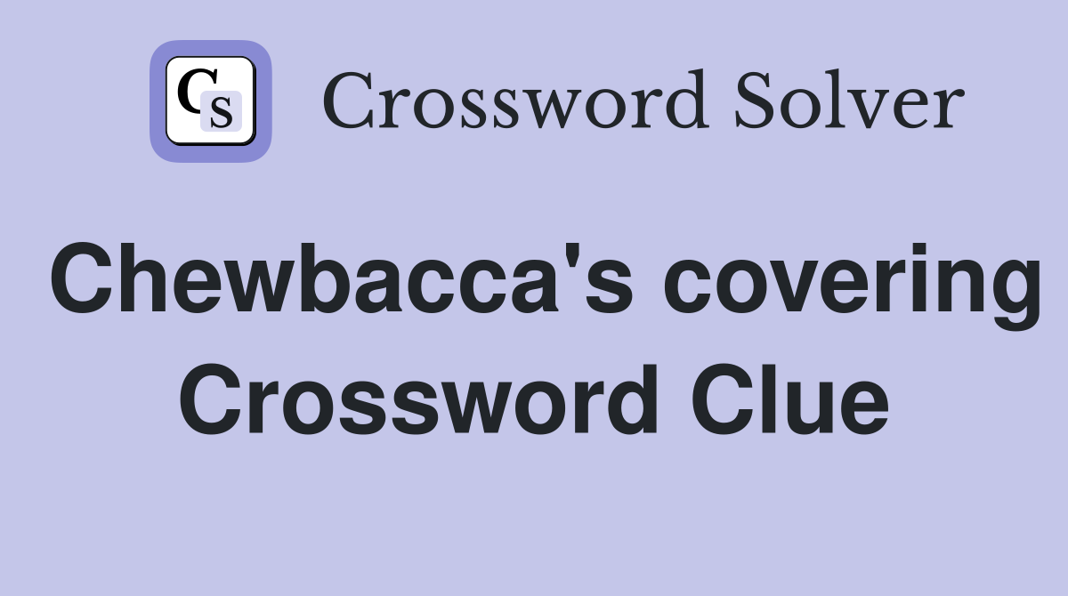 Chewbacca's covering Crossword Clue