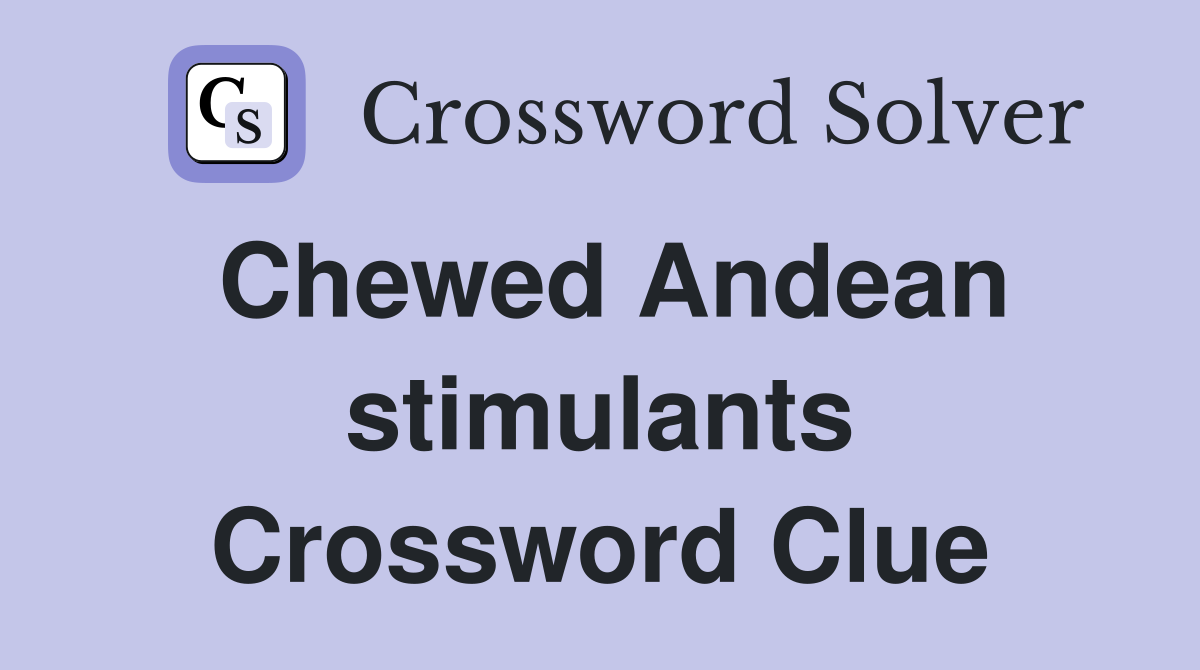 Chewed Andean stimulants Crossword Clue