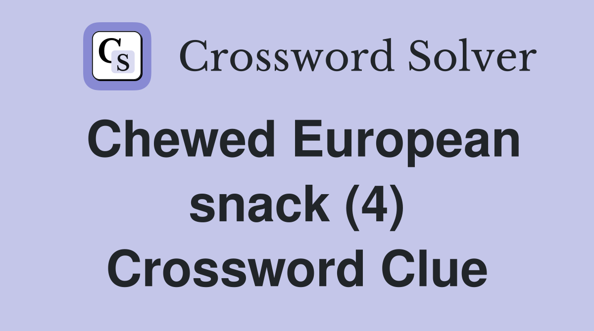 Chewed European snack (4) Crossword Clue