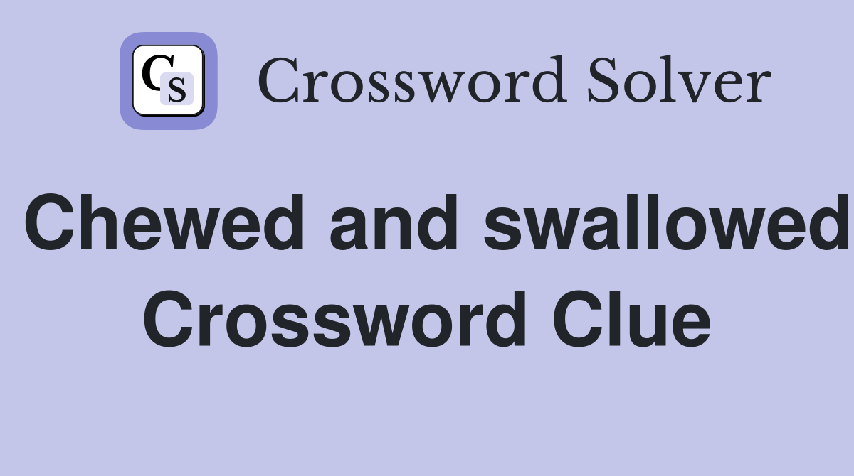 Chewed and swallowed Crossword Clue