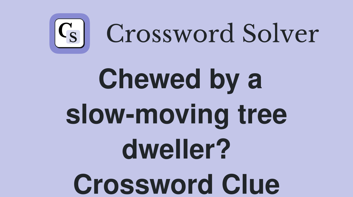 Chewed by a slow-moving tree dweller? Crossword Clue
