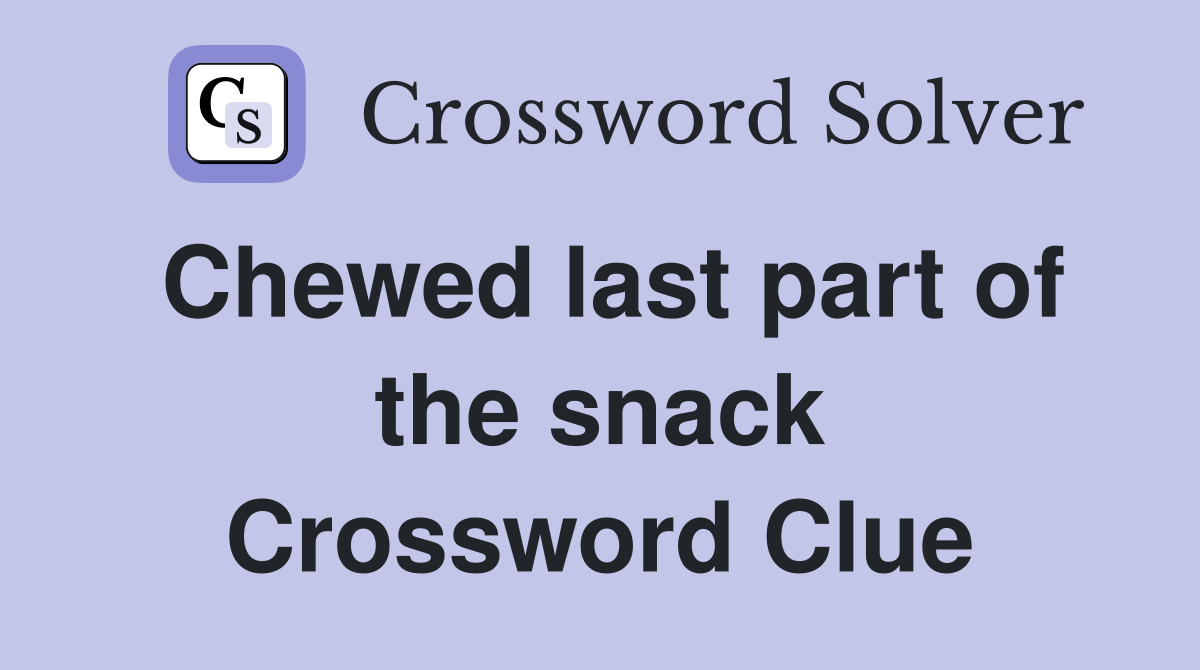 Chewed last part of the snack Crossword Clue