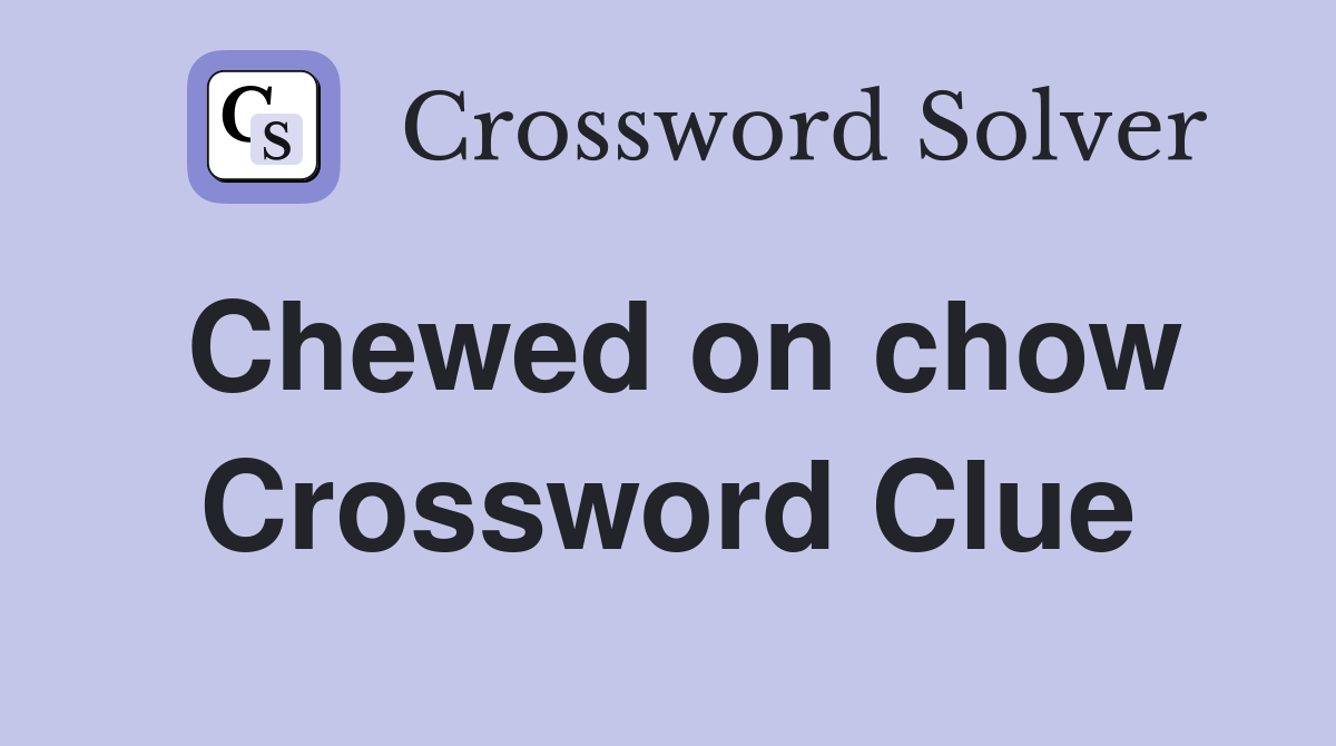 Chewed on chow Crossword Clue