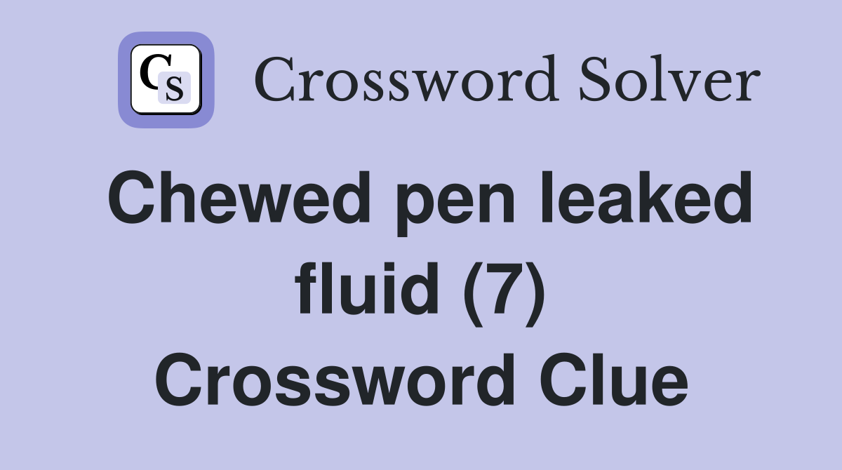 Chewed pen leaked fluid (7) Crossword Clue