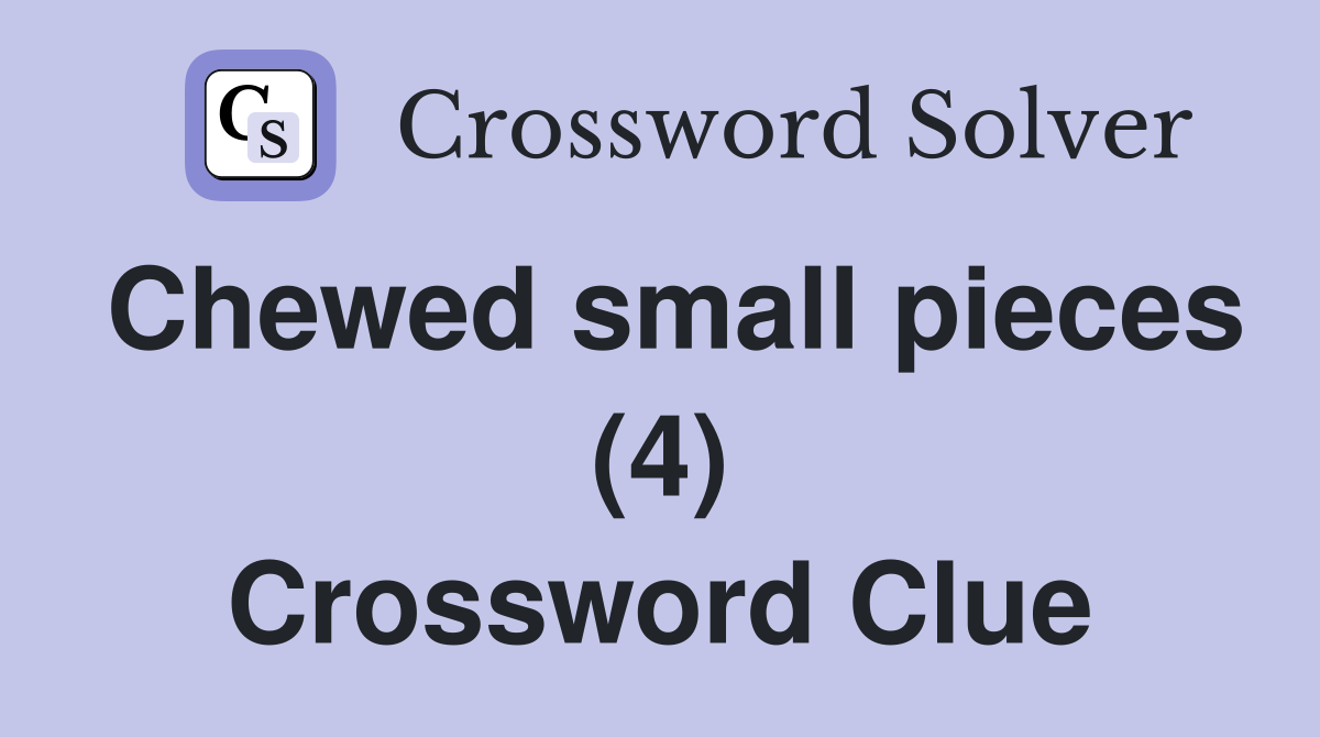 Chewed small pieces (4) Crossword Clue