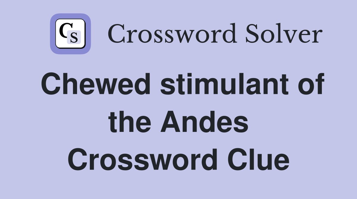 Chewed stimulant of the Andes Crossword Clue