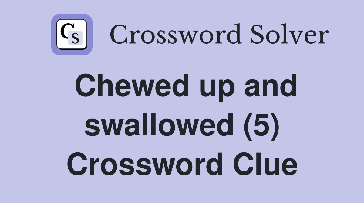Chewed up and swallowed (5) Crossword Clue