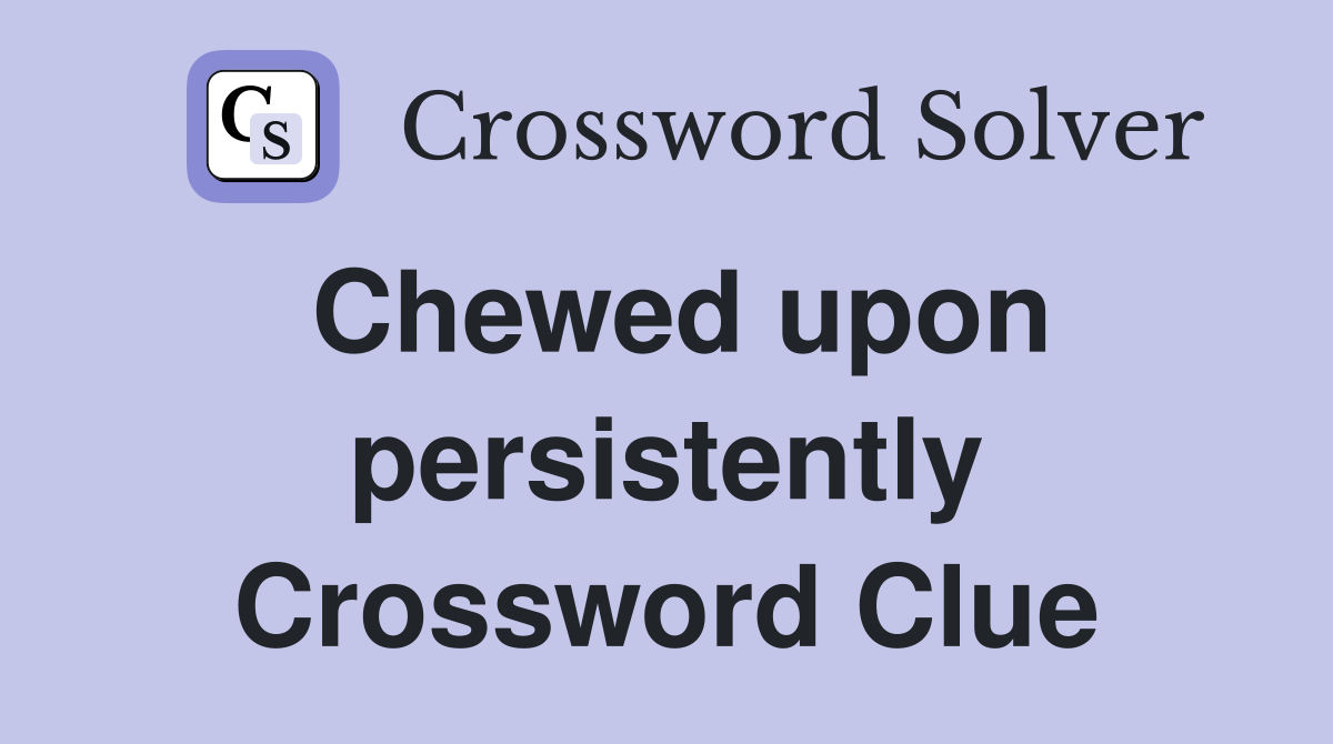 Chewed upon persistently Crossword Clue