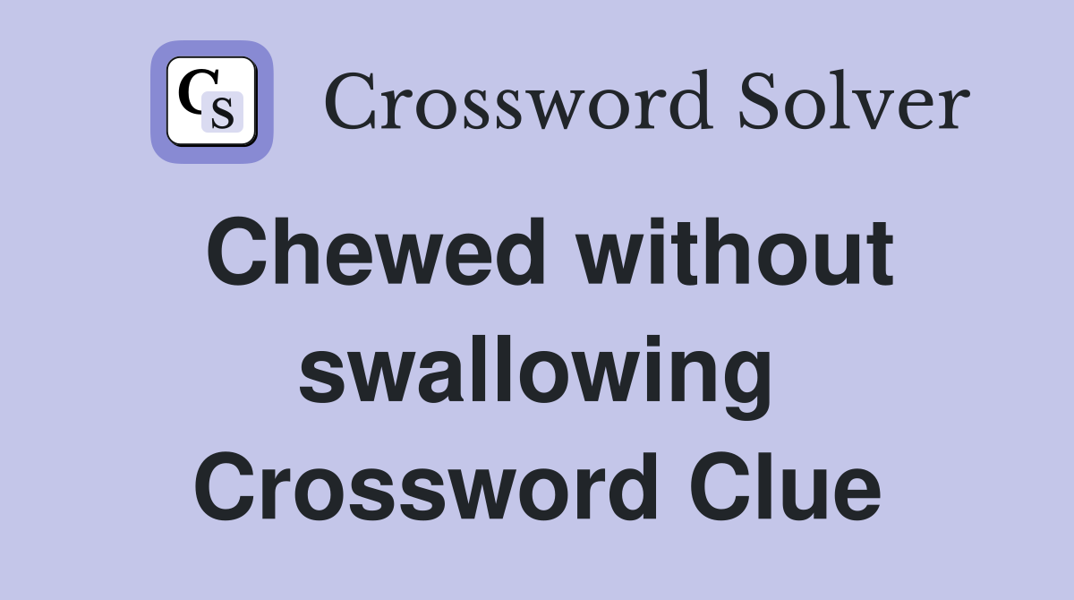 Chewed without swallowing Crossword Clue