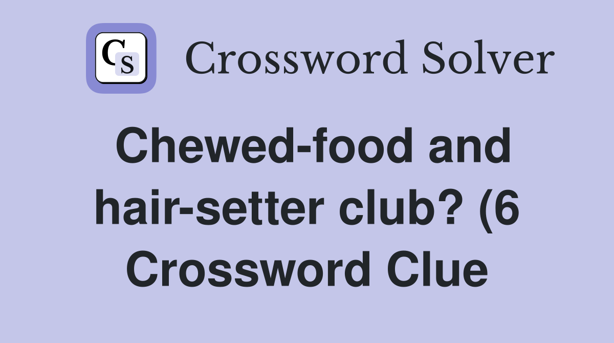 Chewed food and hair setter club? (6) Crossword Clue Answers Chewed food and hair setter club? (6) Crossword Clue Answers