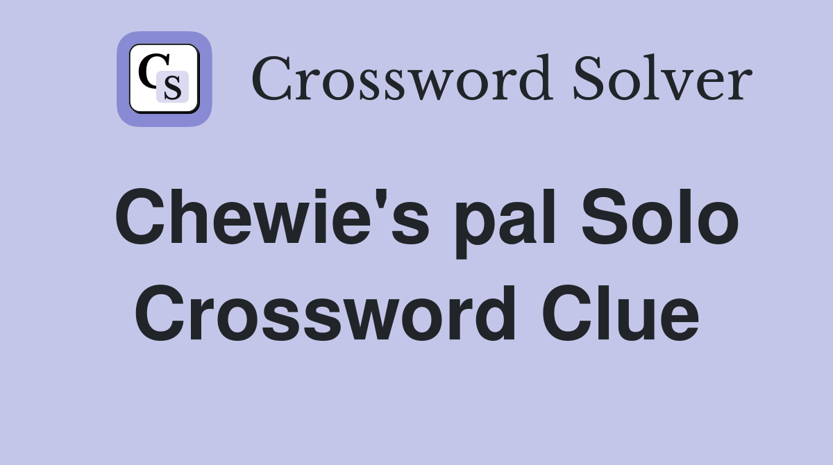 Chewie's pal Solo Crossword Clue