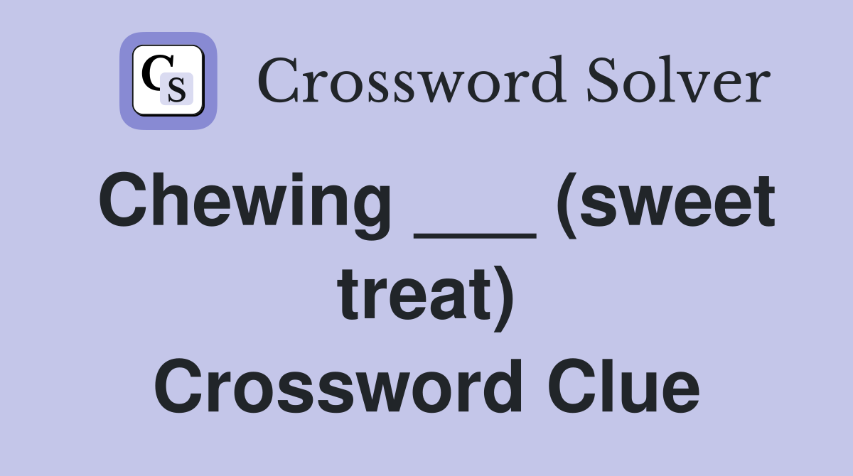 Chewing ___ (sweet treat) Crossword Clue
