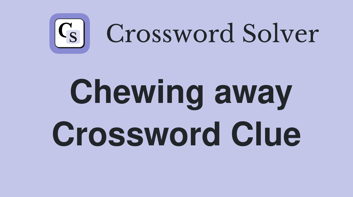 Chewing away Crossword Clue