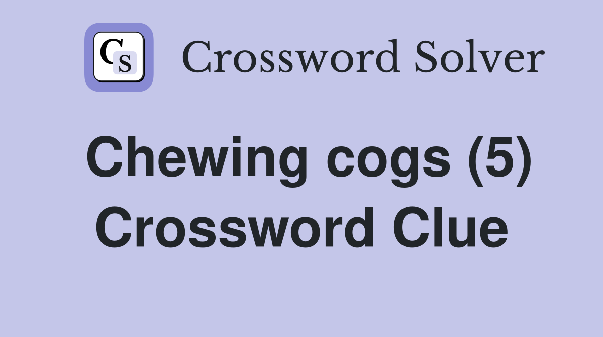 Chewing cogs (5) Crossword Clue