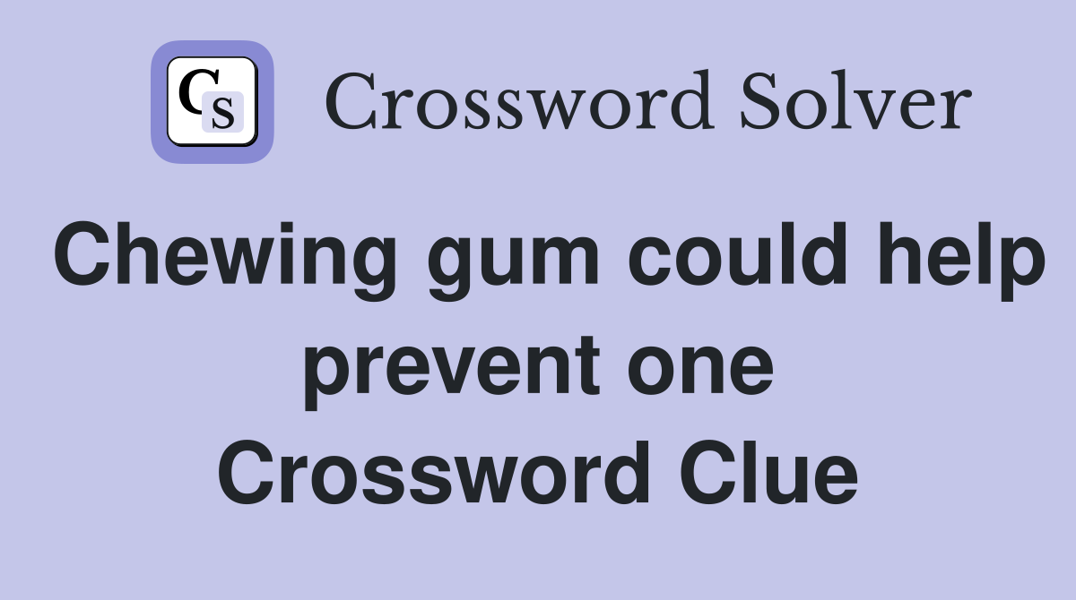 Chewing gum could help prevent one Crossword Clue