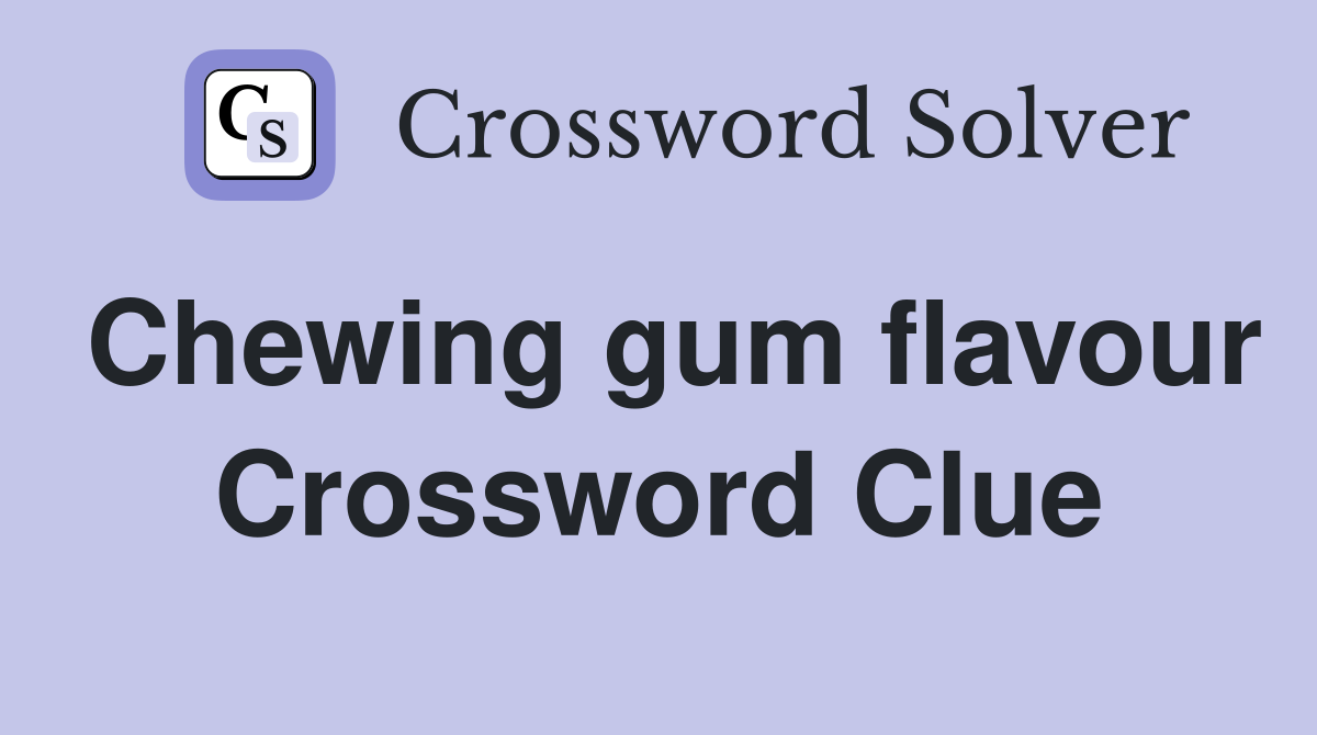 Chewing gum flavour Crossword Clue