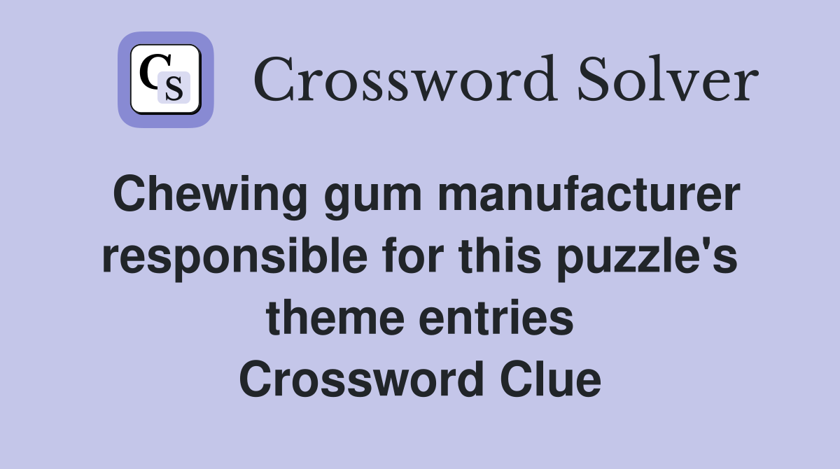 Chewing gum manufacturer responsible for this puzzle's theme entries Crossword Clue