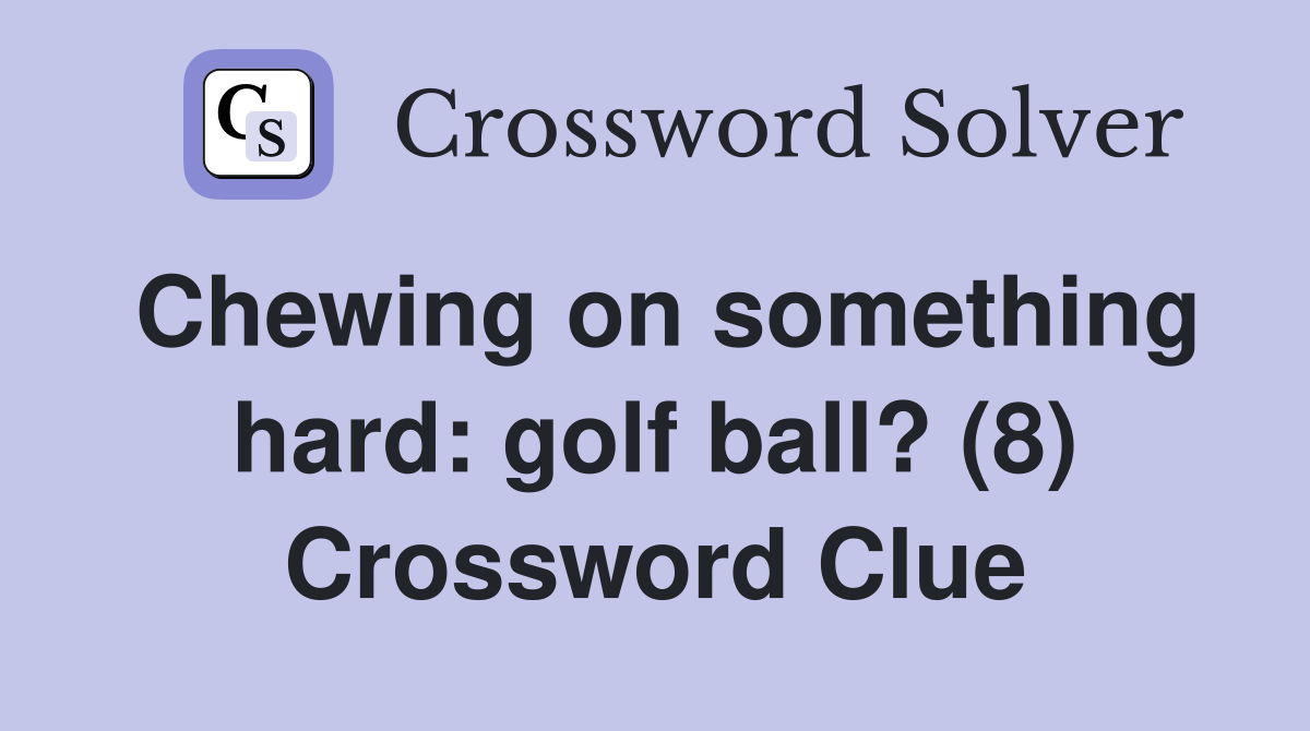 Chewing on something hard: golf ball? (8) Crossword Clue