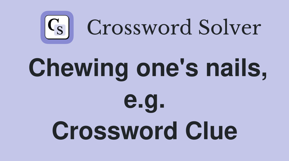 Chewing one's nails, e.g. Crossword Clue