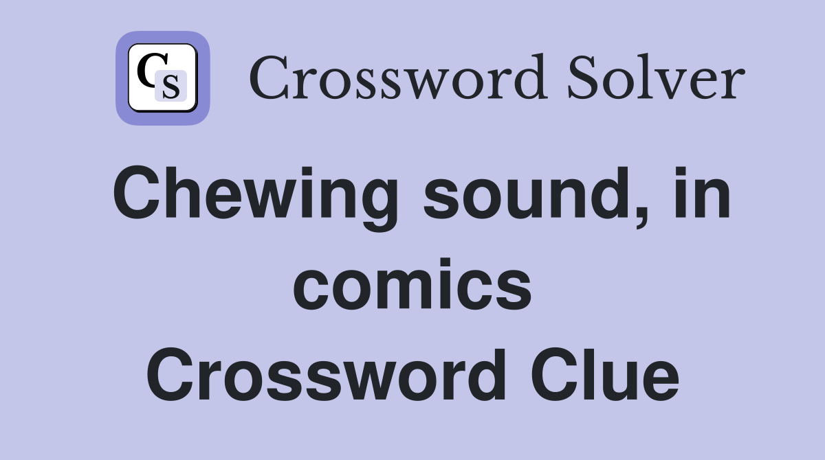 Chewing sound, in comics Crossword Clue