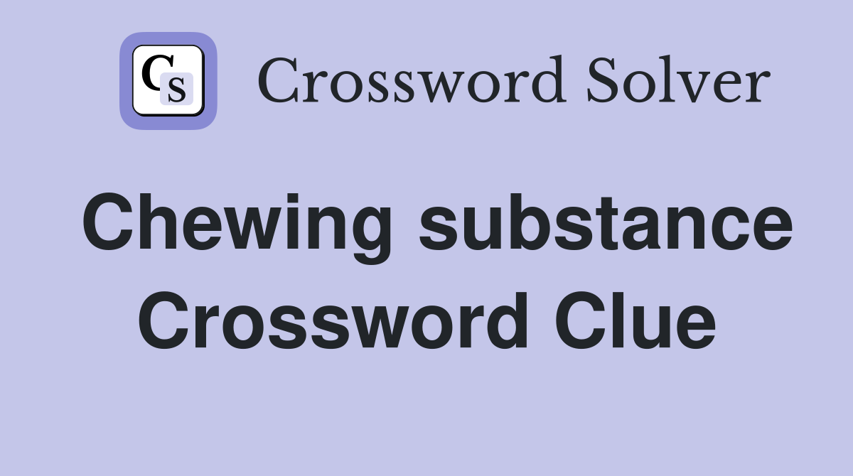 Chewing substance Crossword Clue Answers Crossword Solver