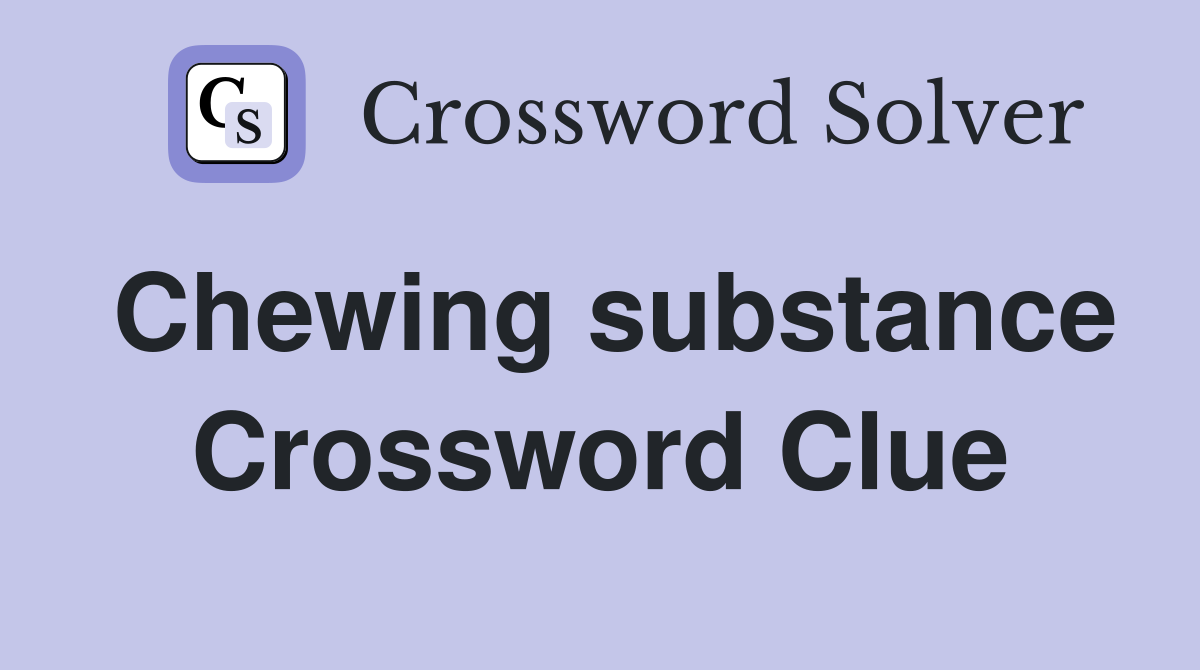Chewing substance Crossword Clue