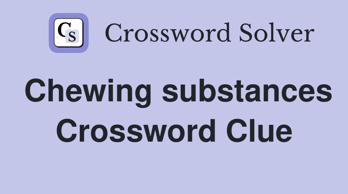 Chewing substances Crossword Clue