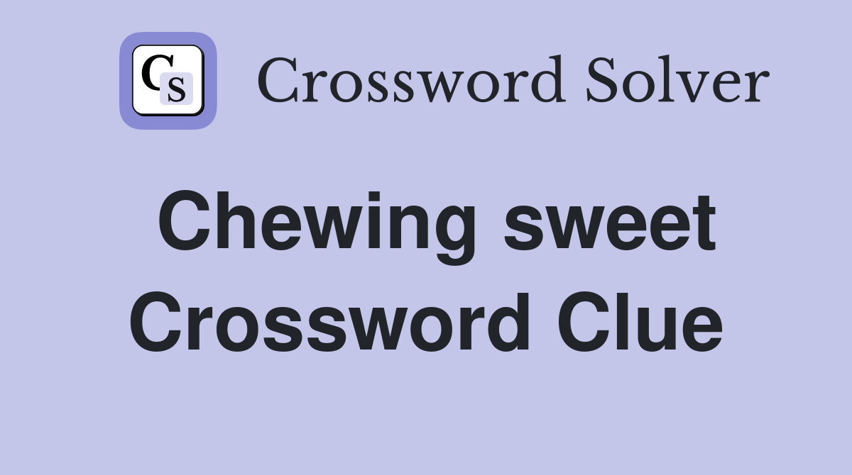 Chewing sweet Crossword Clue