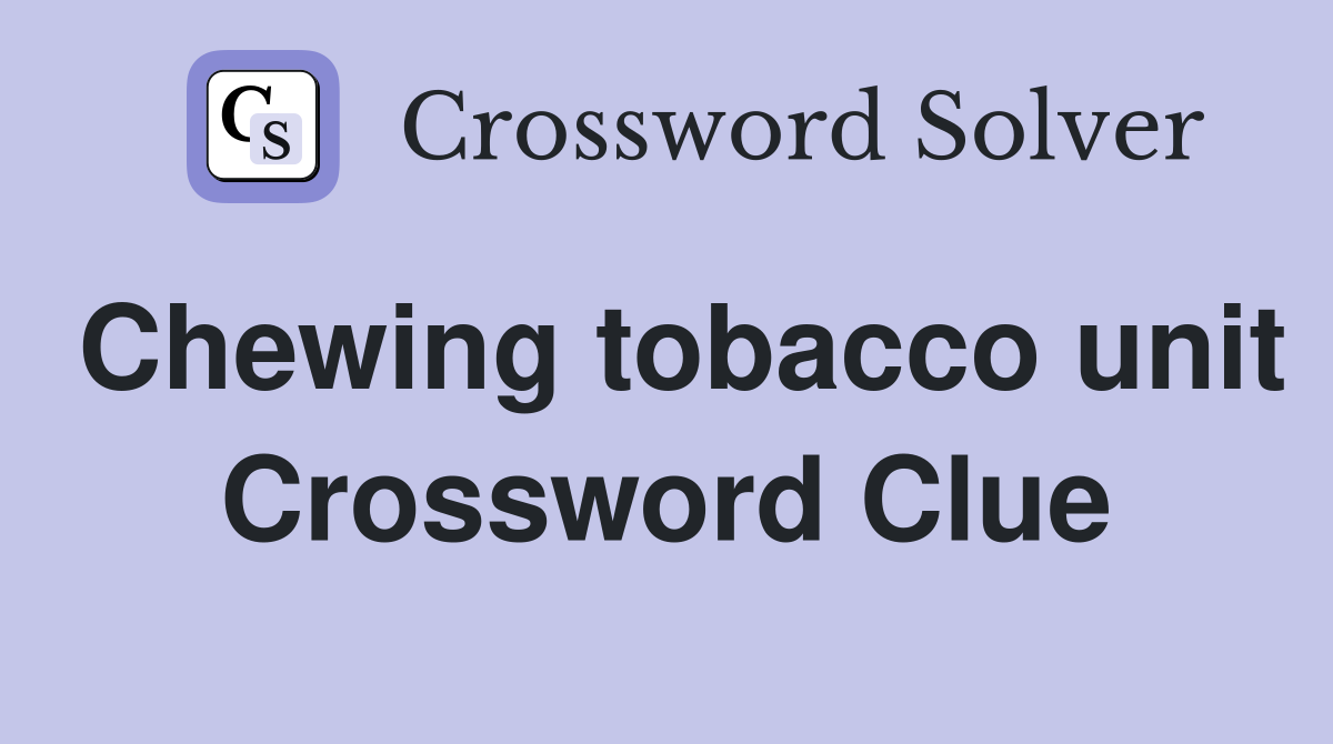 Chewing tobacco unit Crossword Clue