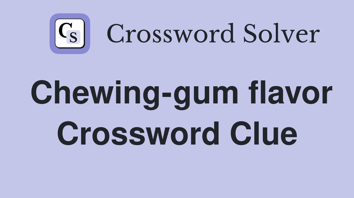 Chewing-gum flavor Crossword Clue
