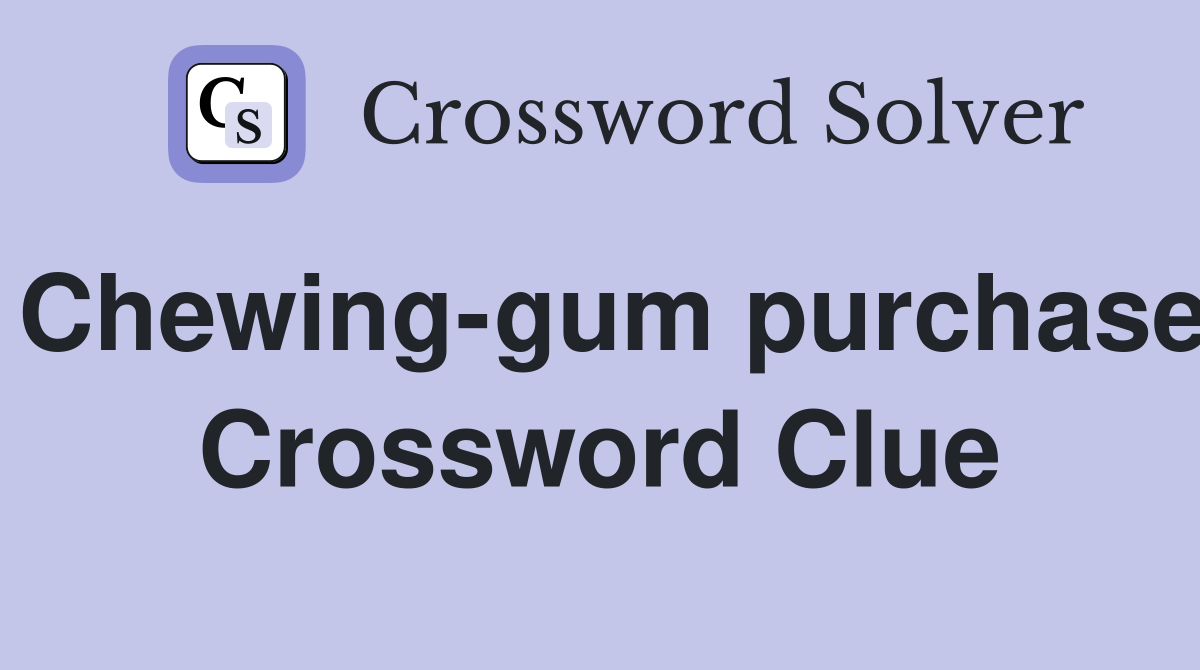 Chewing-gum purchase Crossword Clue