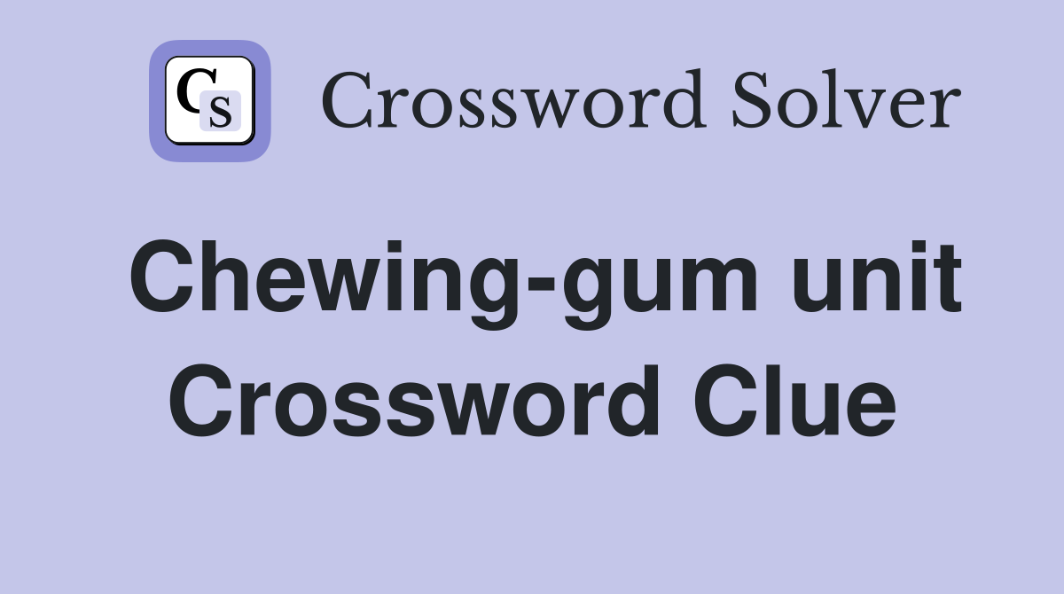 Chewing-gum unit Crossword Clue