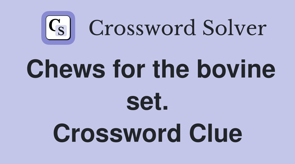 Chews for the bovine set. Crossword Clue