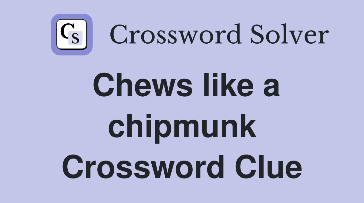 Chews like a chipmunk Crossword Clue