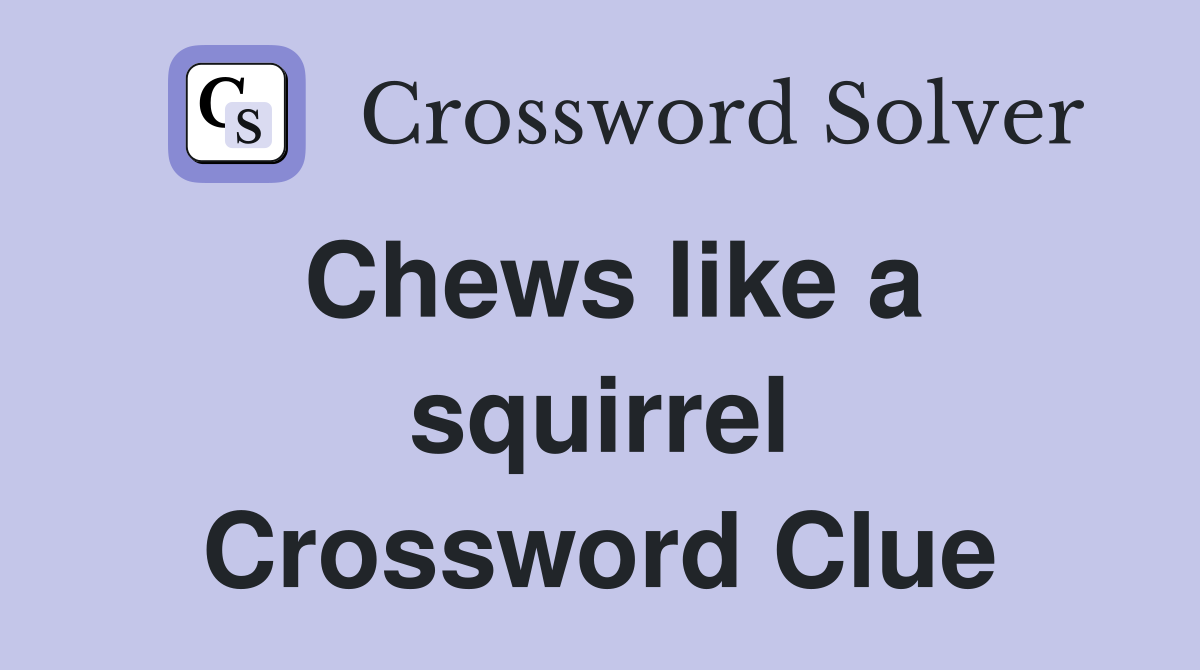Chews like a squirrel Crossword Clue