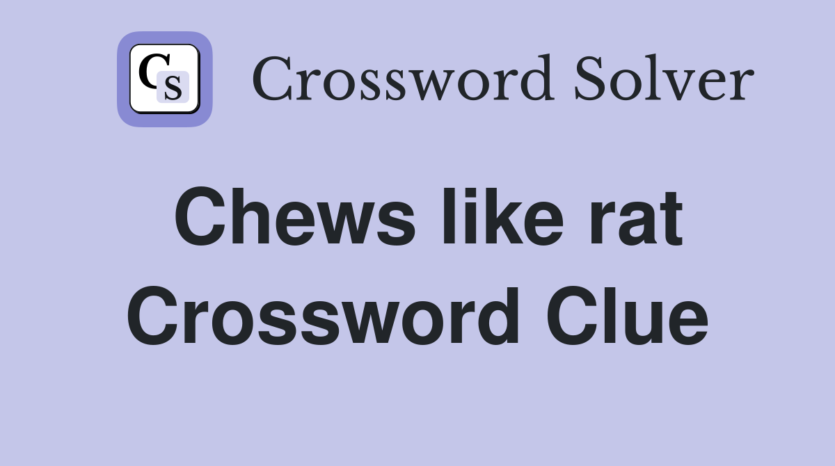 Chews like rat Crossword Clue Answers Crossword Solver