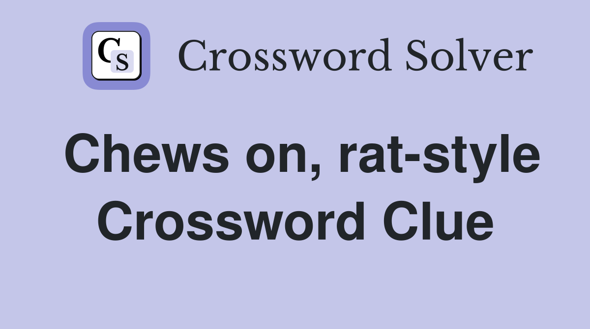 Chews on, rat-style Crossword Clue