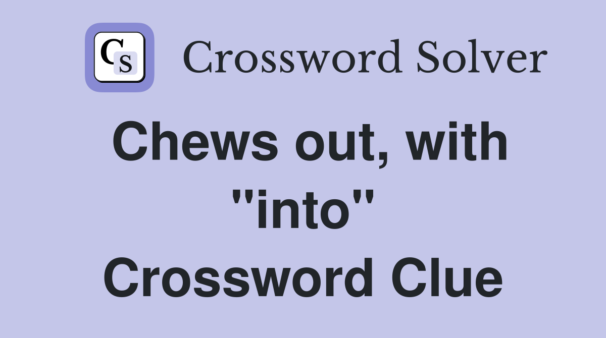 Chews out, with "into" Crossword Clue