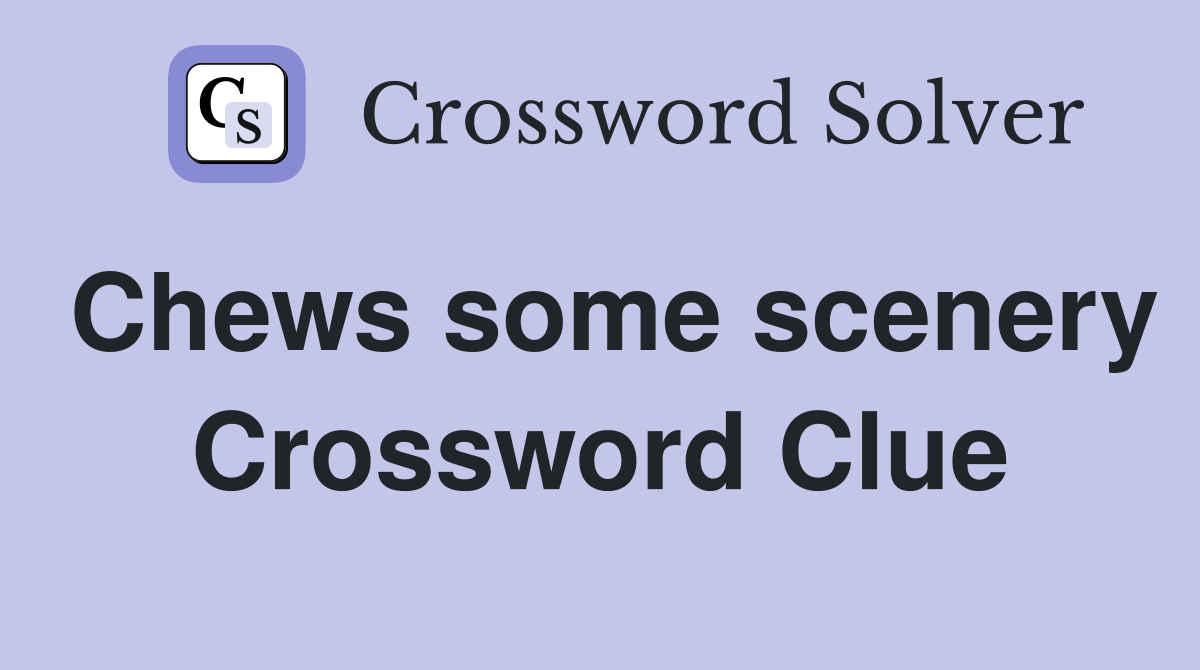 Chews some scenery Crossword Clue